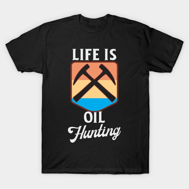 Life Is Oil Hunting T-Shirt by Crimson Leo Designs